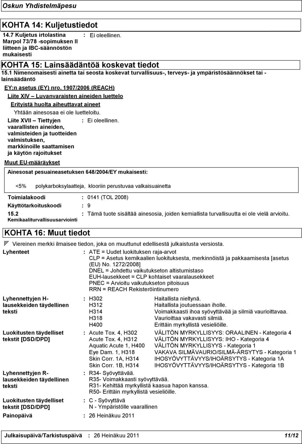 1907/2006 (REACH) Liite XIV Luvanvaraisten aineiden luettelo Erityistä huolta aiheuttavat aineet Yhtään ainesosaa ei ole luetteloitu.