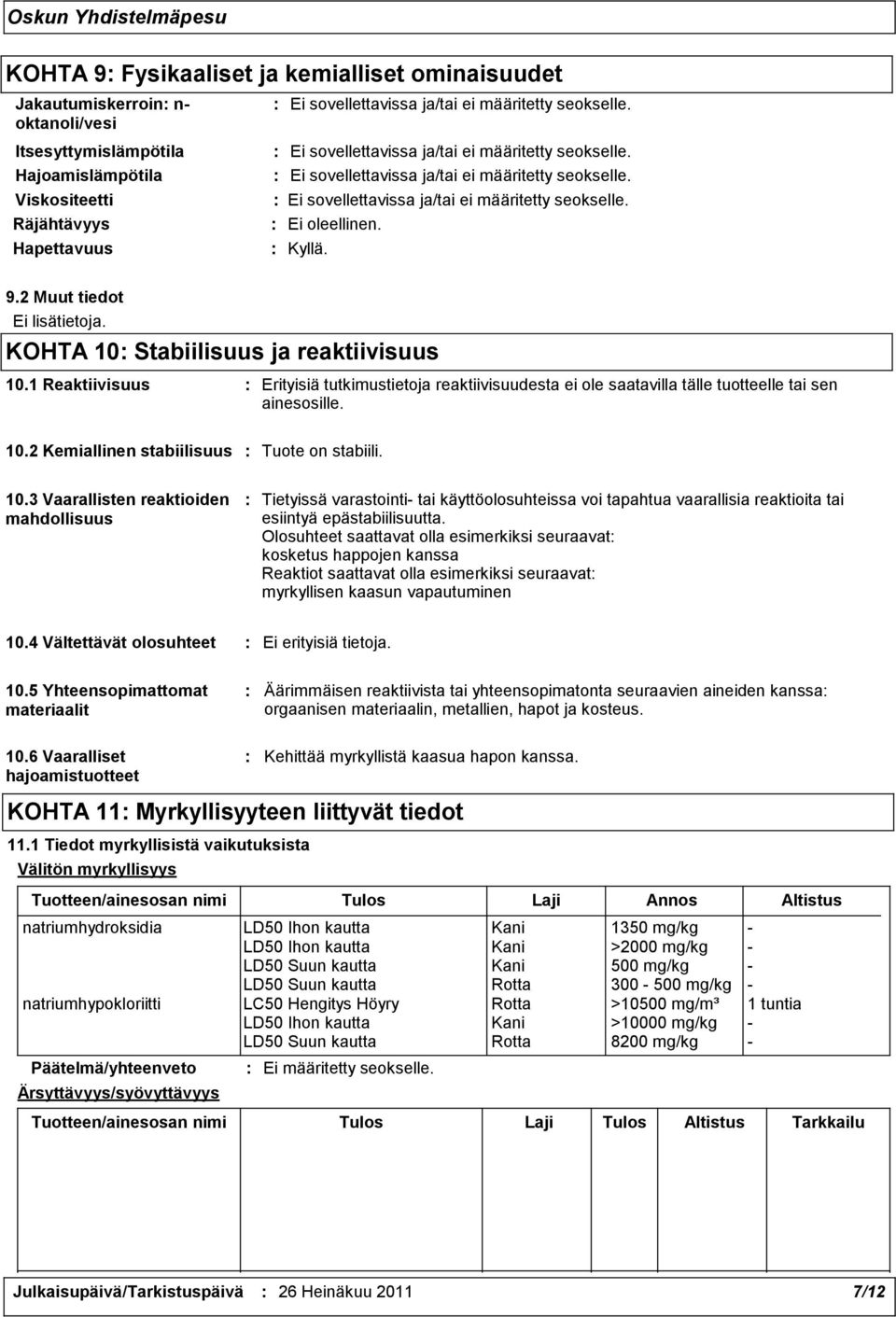 10.3 Vaarallisten reaktioiden mahdollisuus : Tietyissä varastointi- tai käyttöolosuhteissa voi tapahtua vaarallisia reaktioita tai esiintyä epästabiilisuutta.