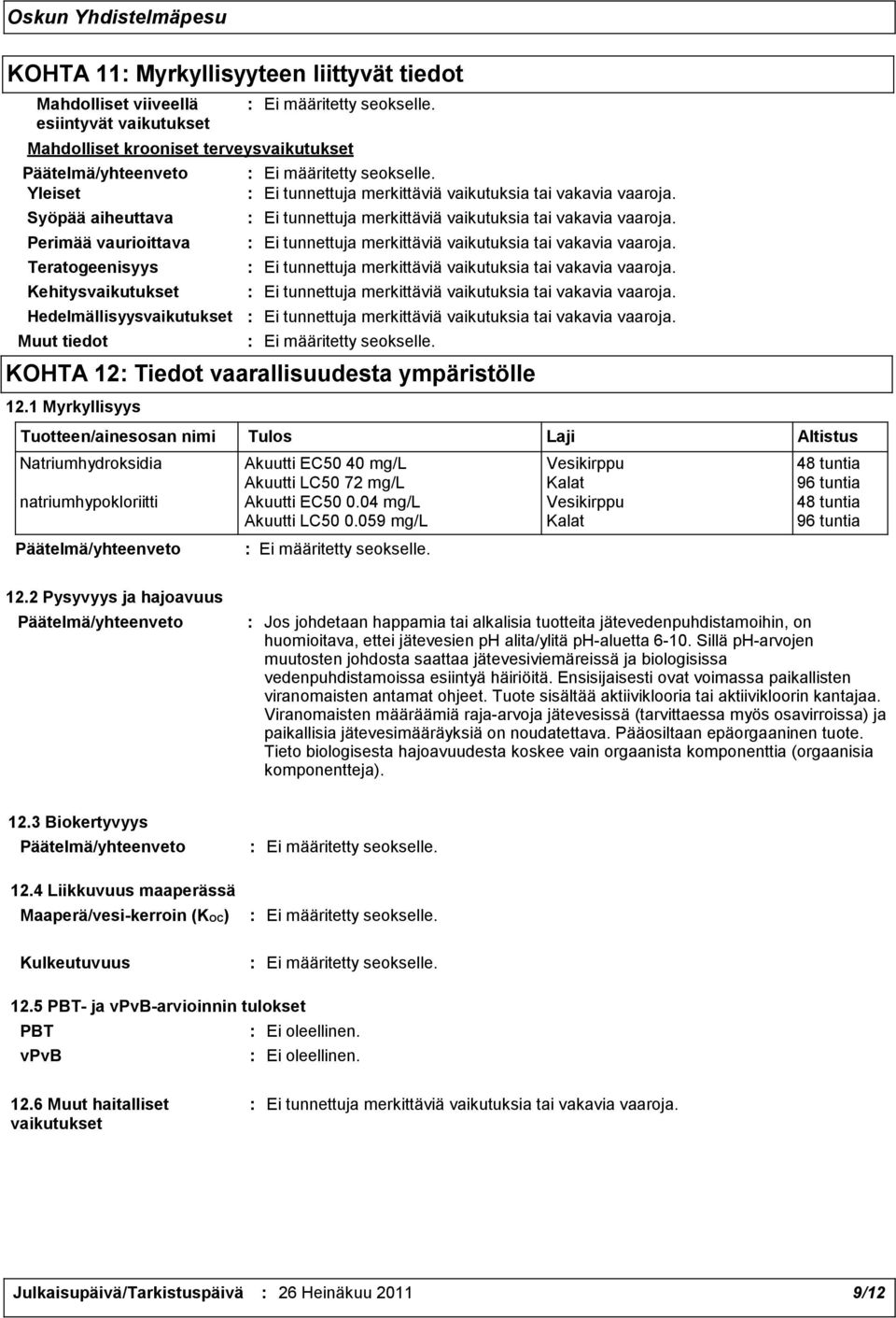 1 Myrkyllisyys Tuotteen/ainesosan nimi Tulos Laji Altistus Natriumhydroksidia Akuutti EC50 40 mg/l Vesikirppu 48 tuntia Akuutti LC50 72 mg/l Kalat 96 tuntia natriumhypokloriitti Akuutti EC50 0.