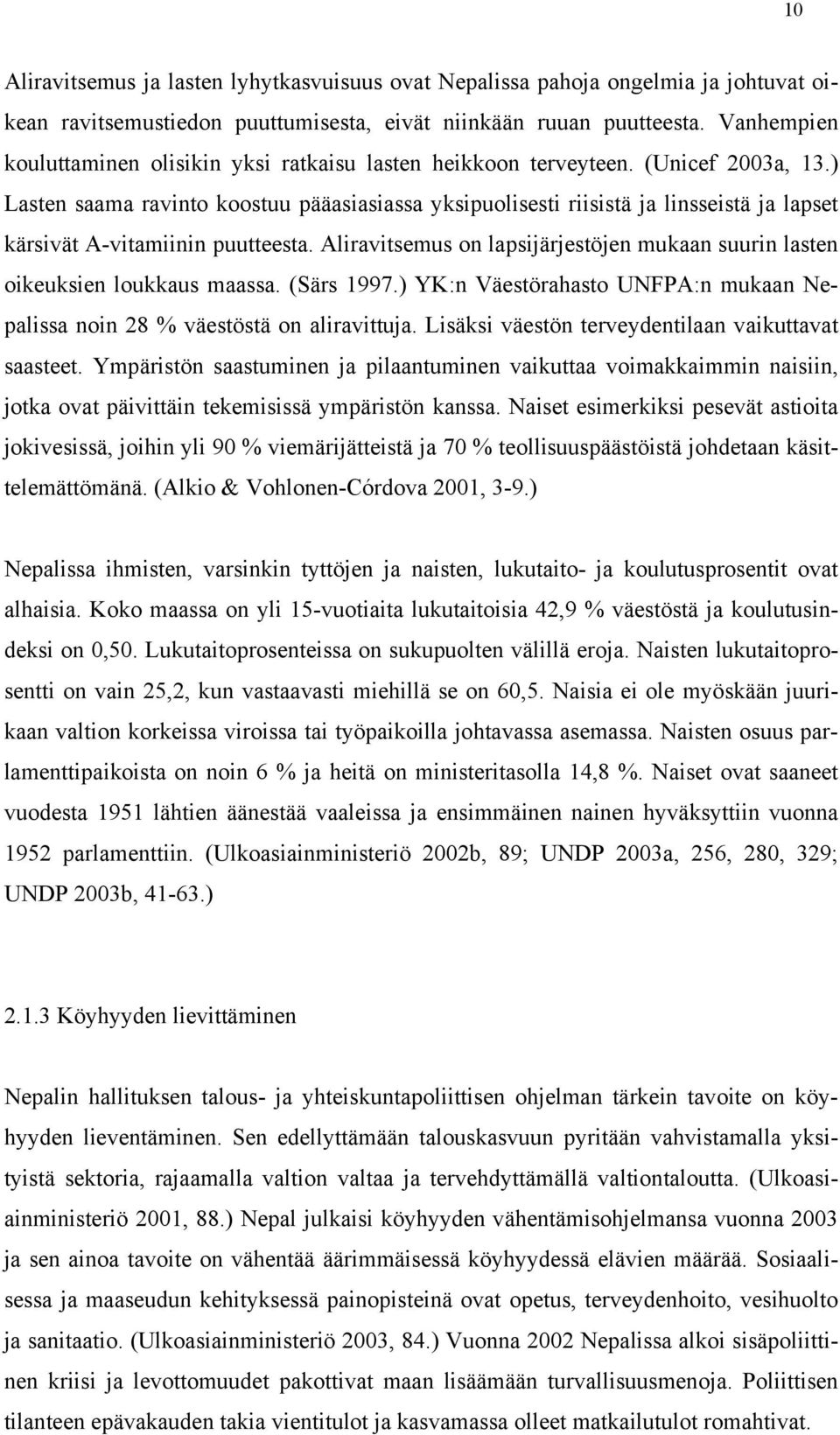 ) Lasten saama ravinto koostuu pääasiasiassa yksipuolisesti riisistä ja linsseistä ja lapset kärsivät A-vitamiinin puutteesta.