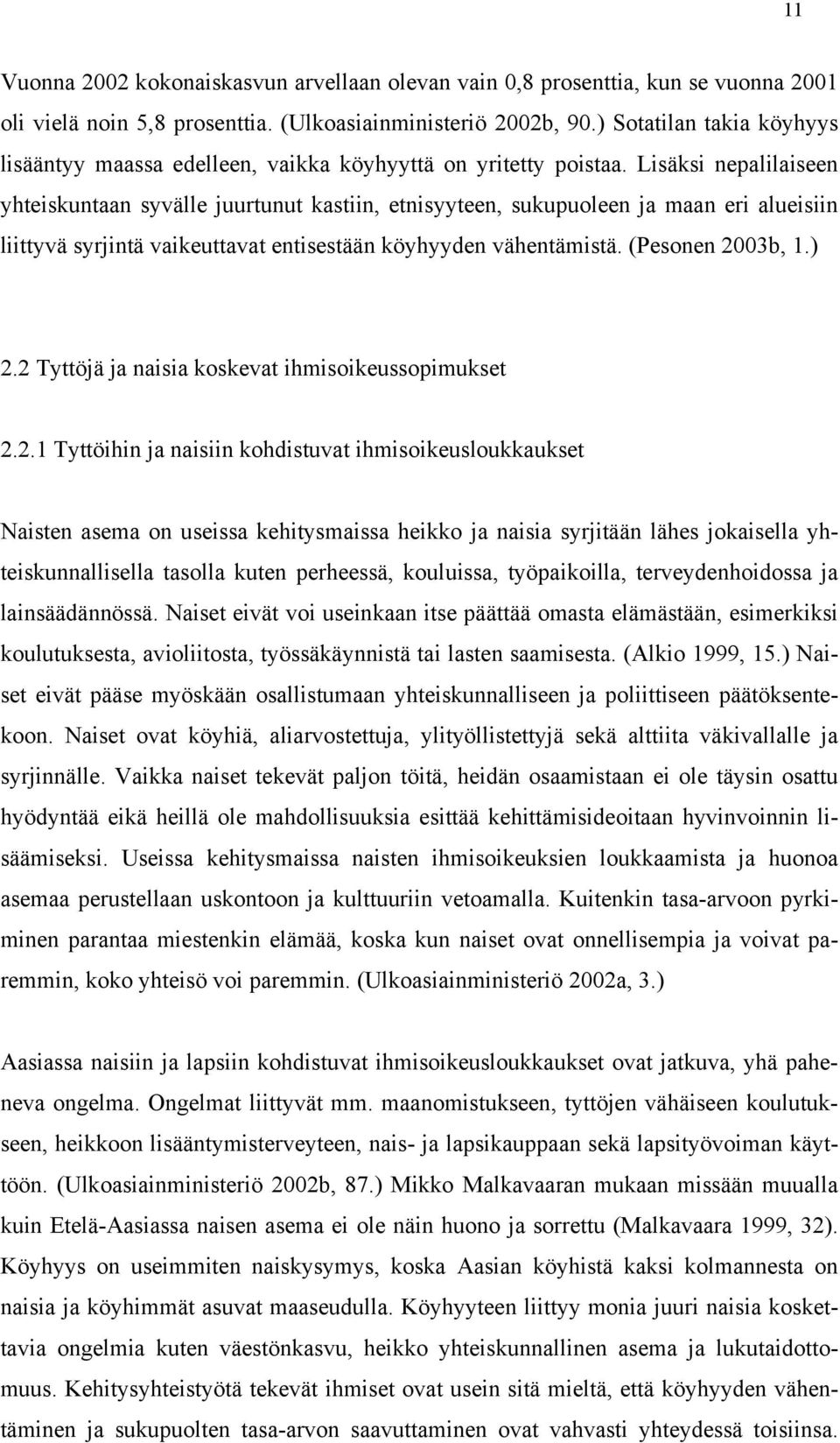 Lisäksi nepalilaiseen yhteiskuntaan syvälle juurtunut kastiin, etnisyyteen, sukupuoleen ja maan eri alueisiin liittyvä syrjintä vaikeuttavat entisestään köyhyyden vähentämistä. (Pesonen 2003b, 1.) 2.