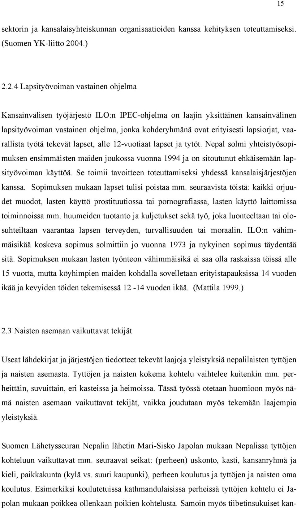 2.4 Lapsityövoiman vastainen ohjelma Kansainvälisen työjärjestö ILO:n IPEC-ohjelma on laajin yksittäinen kansainvälinen lapsityövoiman vastainen ohjelma, jonka kohderyhmänä ovat erityisesti