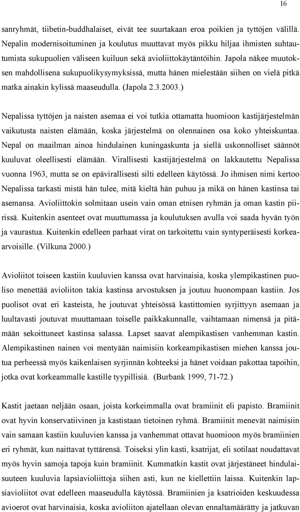 Japola näkee muutoksen mahdollisena sukupuolikysymyksissä, mutta hänen mielestään siihen on vielä pitkä matka ainakin kylissä maaseudulla. (Japola 2.3.2003.