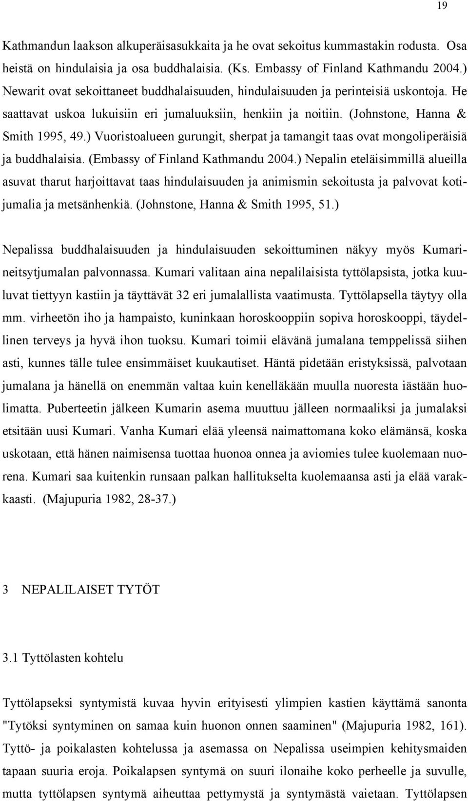 ) Vuoristoalueen gurungit, sherpat ja tamangit taas ovat mongoliperäisiä ja buddhalaisia. (Embassy of Finland Kathmandu 2004.