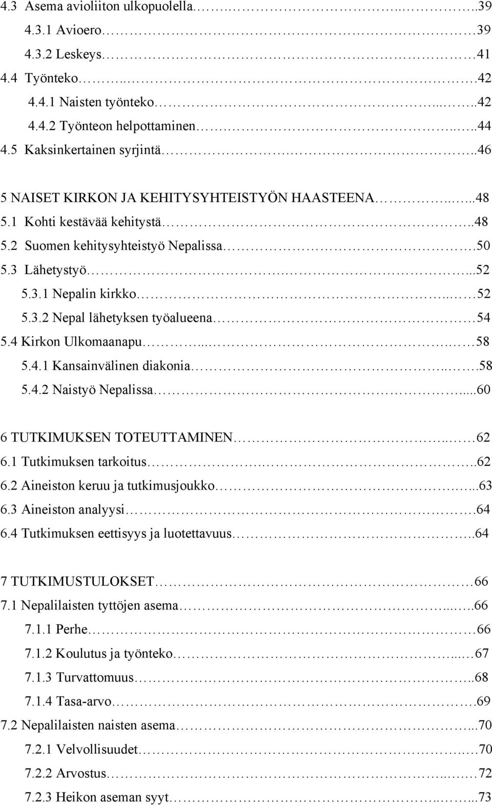 4 Kirkon Ulkomaanapu.... 58 5.4.1 Kansainvälinen diakonia...58 5.4.2 Naistyö Nepalissa...60 6 TUTKIMUKSEN TOTEUTTAMINEN.. 62 6.1 Tutkimuksen tarkoitus...62 6.2 Aineiston keruu ja tutkimusjoukko....63 6.