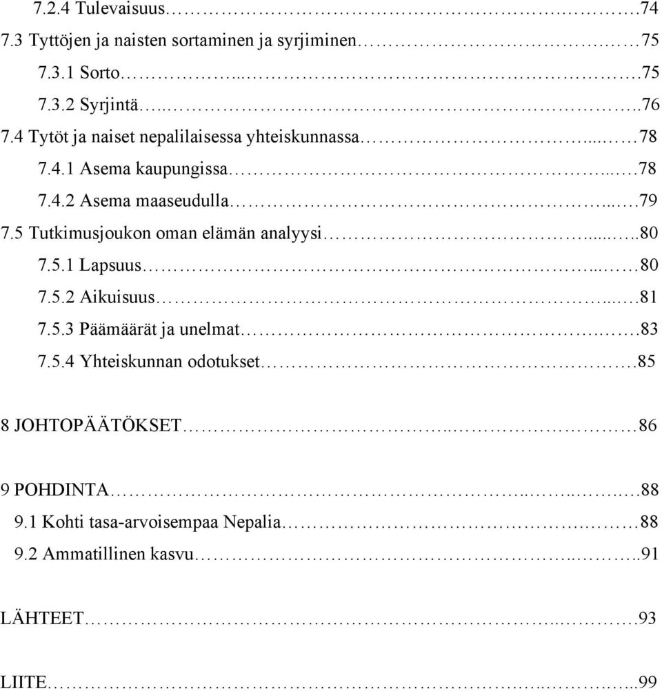 5 Tutkimusjoukon oman elämän analyysi.....80 7.5.1 Lapsuus... 80 7.5.2 Aikuisuus....81 7.5.3 Päämäärät ja unelmat..83 7.5.4 Yhteiskunnan odotukset.