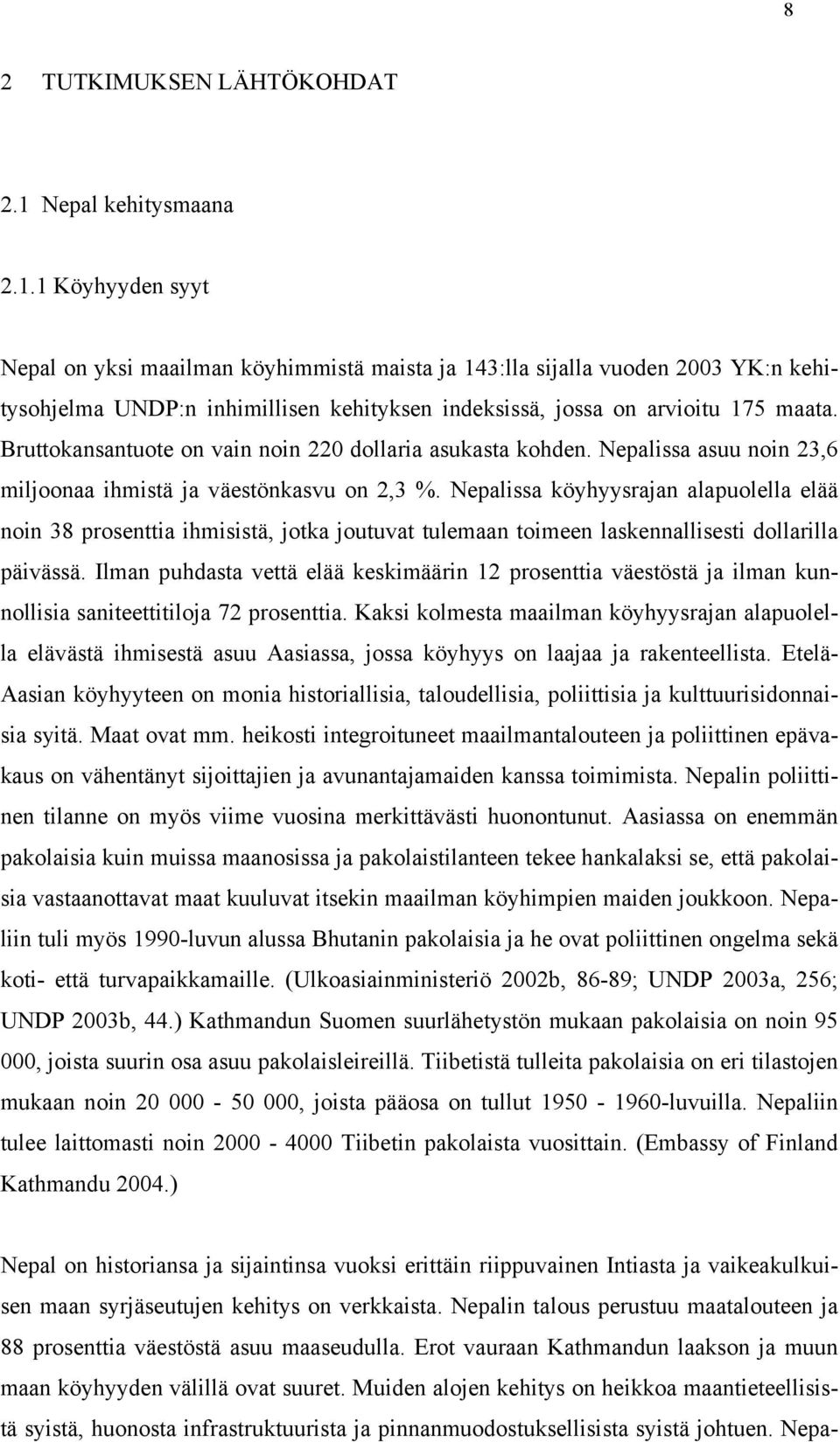 1 Köyhyyden syyt Nepal on yksi maailman köyhimmistä maista ja 143:lla sijalla vuoden 2003 YK:n kehitysohjelma UNDP:n inhimillisen kehityksen indeksissä, jossa on arvioitu 175 maata.