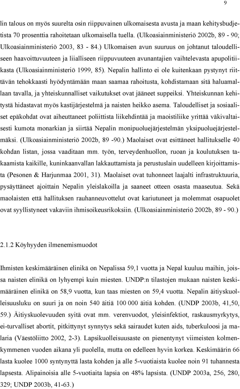 ) Ulkomaisen avun suuruus on johtanut taloudelliseen haavoittuvuuteen ja liialliseen riippuvuuteen avunantajien vaihtelevasta apupolitiikasta (Ulkoasiainministeriö 1999, 85).