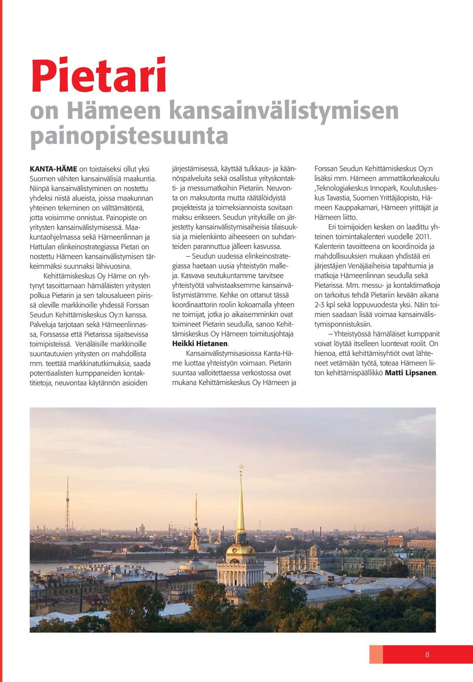 Maakuntaohjelmassa sekä Hämeenlinnan ja Hattulan elinkeinostrategiassa Pietari on nostettu Hämeen kansainvälistymisen tärkeimmäksi suunnaksi lähivuosina.