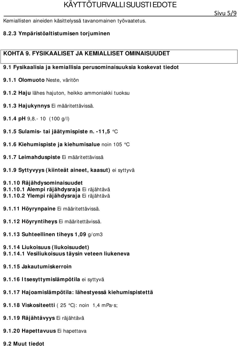 - 10 (100 g/l) 9.1.5 Sulamis- tai jäätymispiste n. -11,5 C 9.1.6 Kiehumispiste ja kiehumisalue noin 105 C 9.1.7 Leimahduspiste Ei määritettävissä 9.1.9 Syttyvyys (kiinteät aineet, kaasut) ei syttyvä 9.