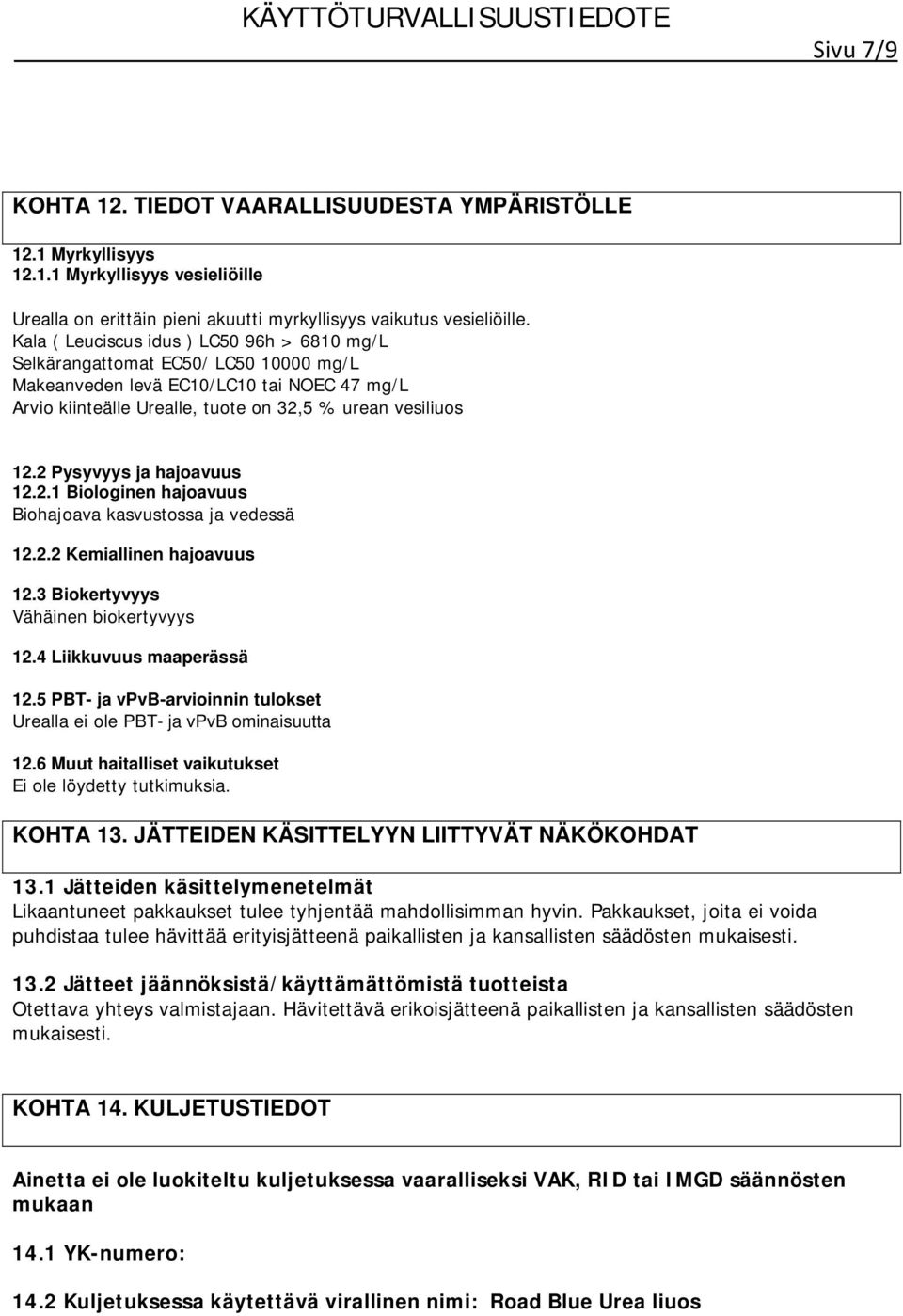 2 Pysyvyys ja hajoavuus 12.2.1 Biologinen hajoavuus Biohajoava kasvustossa ja vedessä 12.2.2 Kemiallinen hajoavuus 12.3 Biokertyvyys Vähäinen biokertyvyys 12.4 Liikkuvuus maaperässä 12.