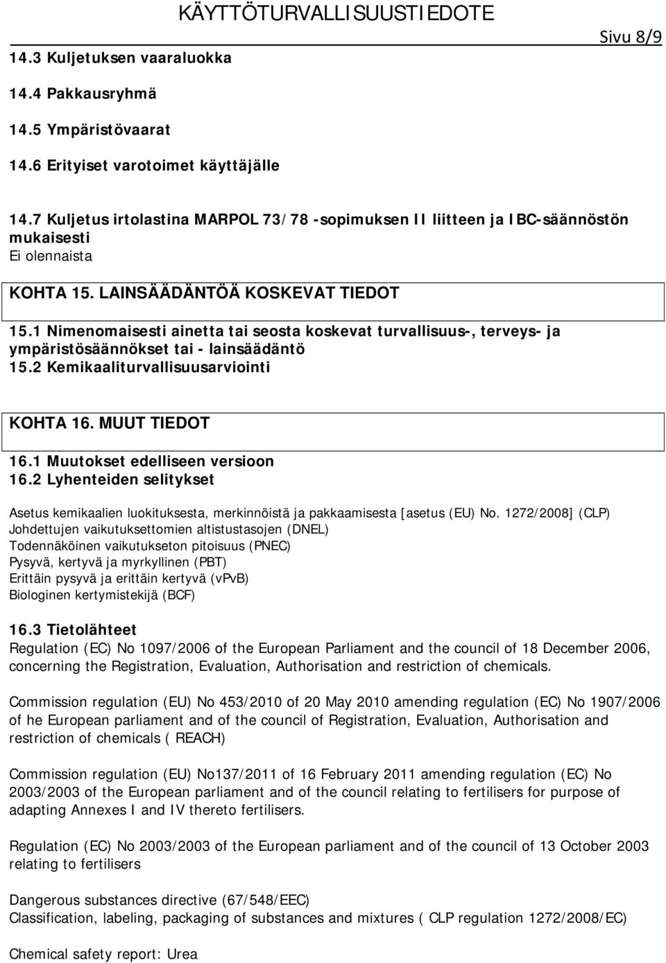 1 Nimenomaisesti ainetta tai seosta koskevat turvallisuus-, terveys- ja ympäristösäännökset tai - lainsäädäntö 15.2 Kemikaaliturvallisuusarviointi KOHTA 16. MUUT TIEDOT 16.