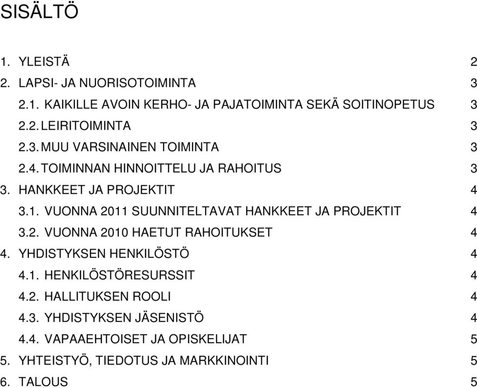 VUONNA 2011 SUUNNITELTAVAT HANKKEET JA PROJEKTIT 4 3.2. VUONNA 2010 HAETUT RAHOITUKSET 4 4. YHDISTYKSEN HENKILÖSTÖ 4 4.1. HENKILÖSTÖRESURSSIT 4 4.