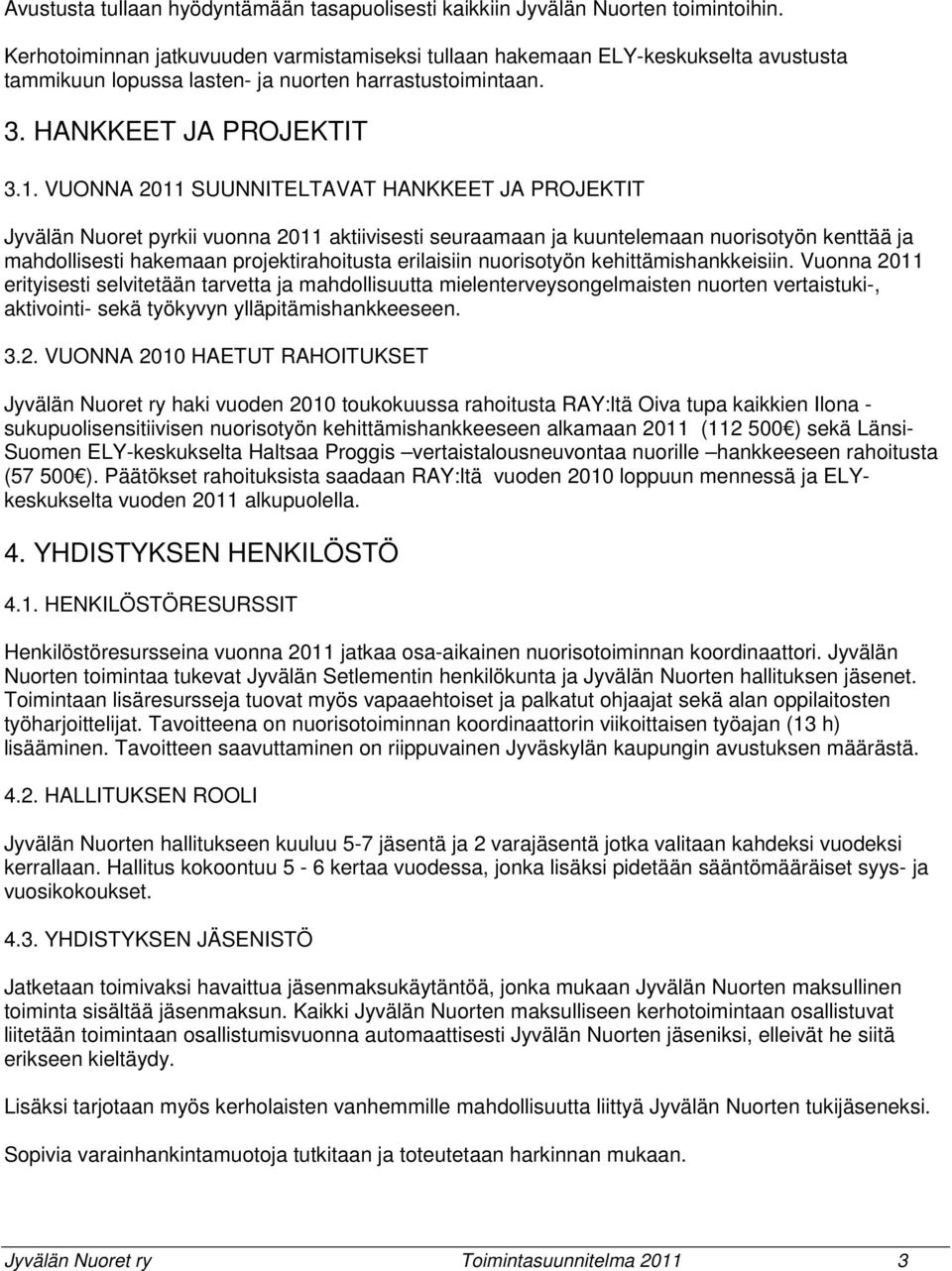 VUONNA 2011 SUUNNITELTAVAT HANKKEET JA PROJEKTIT Jyvälän Nuoret pyrkii vuonna 2011 aktiivisesti seuraamaan ja kuuntelemaan nuorisotyön kenttää ja mahdollisesti hakemaan projektirahoitusta erilaisiin