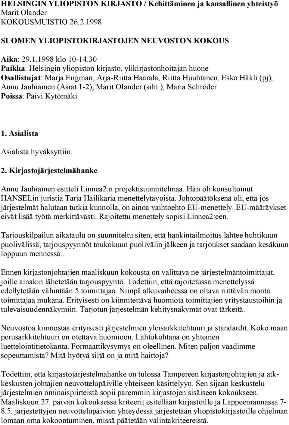 (siht.), Maria Schröder Poissa: Päivi Kytömäki 1. Asialista Asialista hyväksyttiin. 2. Kirjastojärjestelmähanke Annu Jauhiainen esitteli Linnea2:n projektisuunnitelmaa.