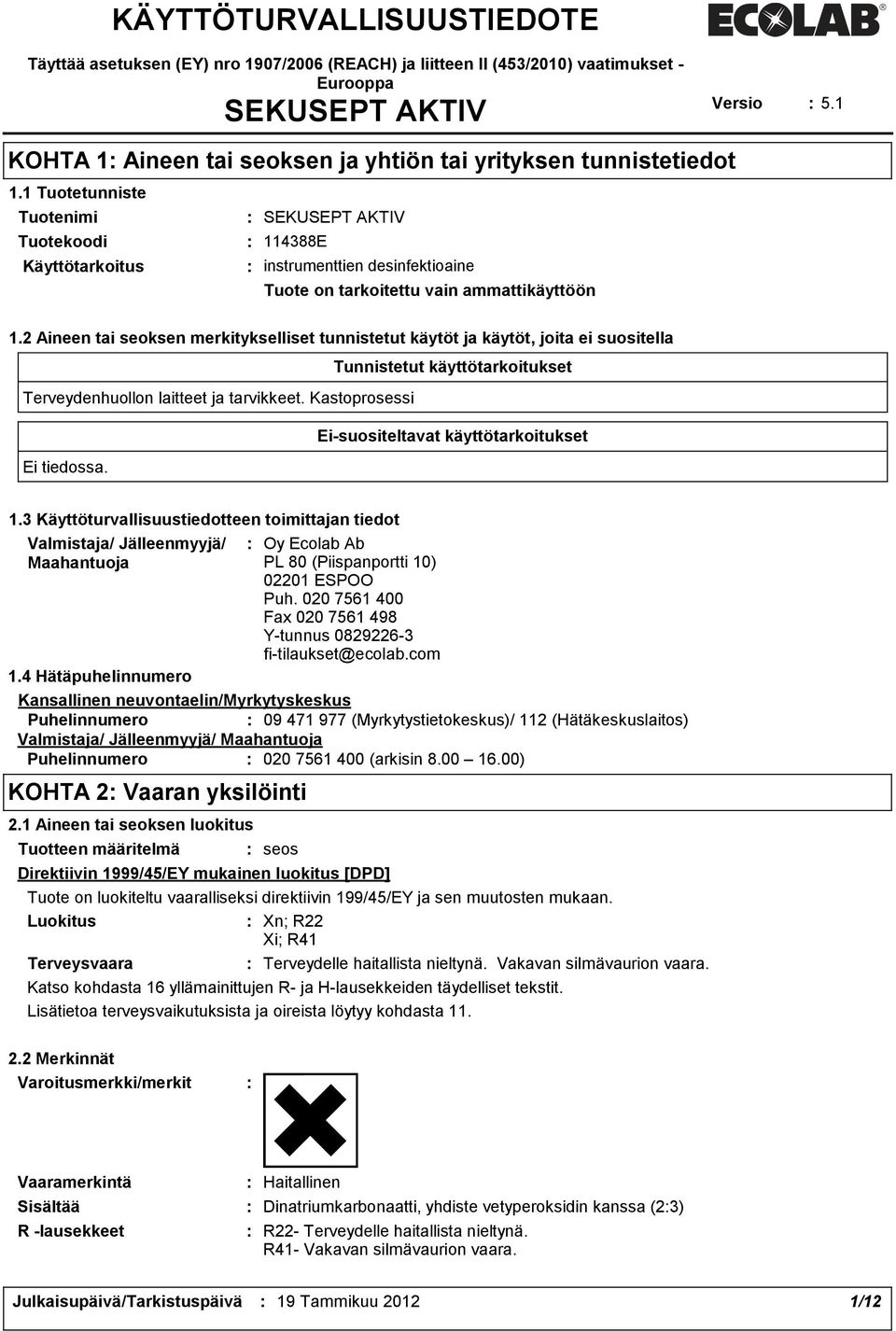 1 Tuotetunniste Tuotenimi Tuotekoodi Käyttötarkoitus SEKUSEPT AKTIV 114388E instrumenttien desinfektioaine Tuote on tarkoitettu vain ammattikäyttöön 1.