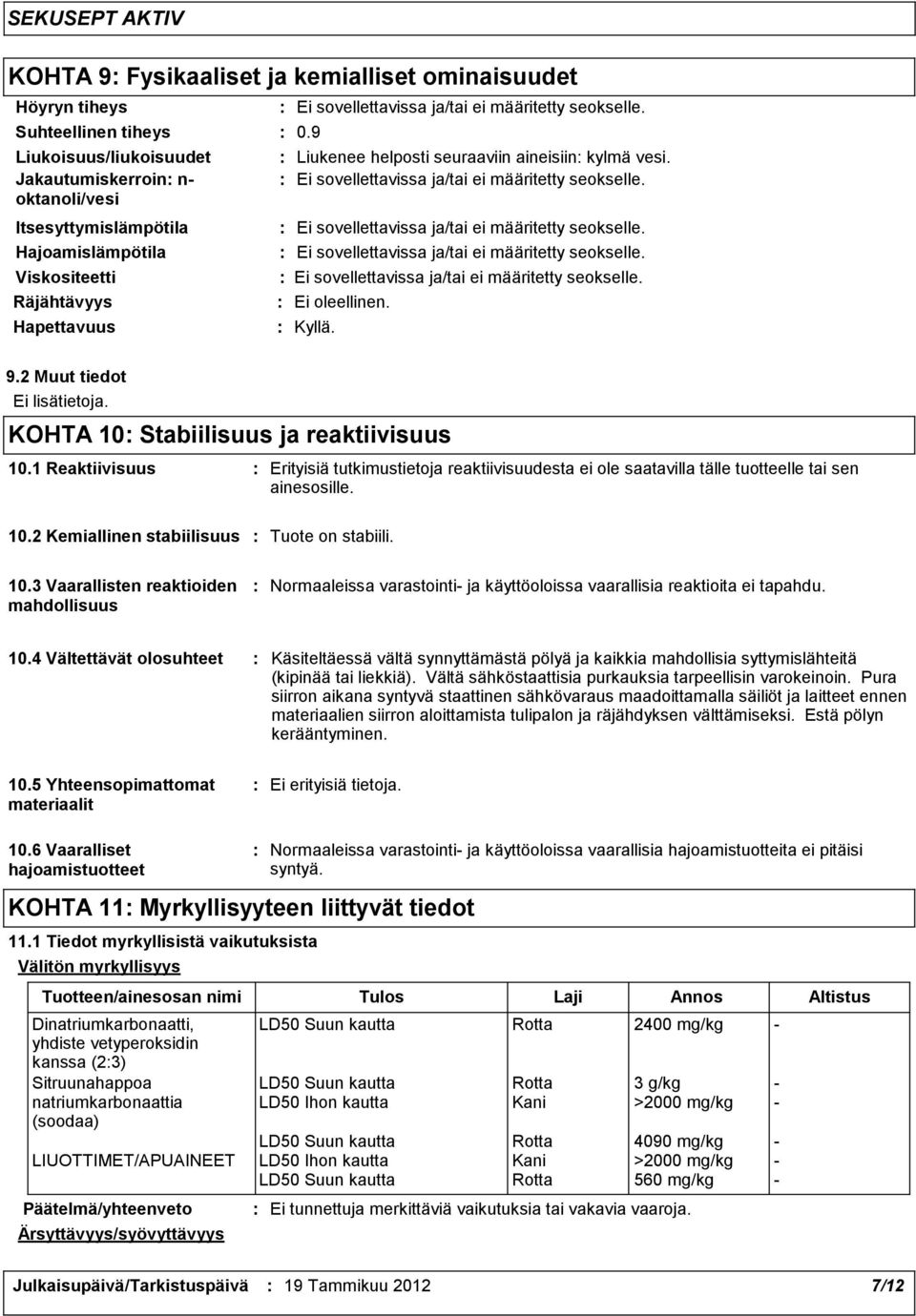 1 Reaktiivisuus Erityisiä tutkimustietoja reaktiivisuudesta ei ole saatavilla tälle tuotteelle tai sen ainesosille. 10.