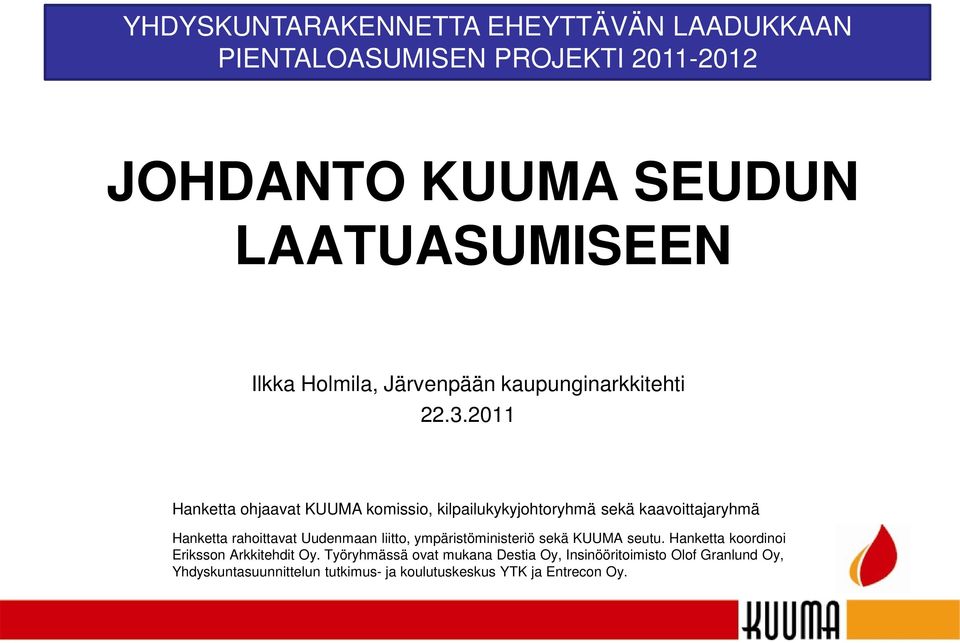 2011 Hanketta ohjaavat KUUMA komissio, kilpailukykyjohtoryhmä sekä kaavoittajaryhmä Hanketta rahoittavat Uudenmaan liitto,