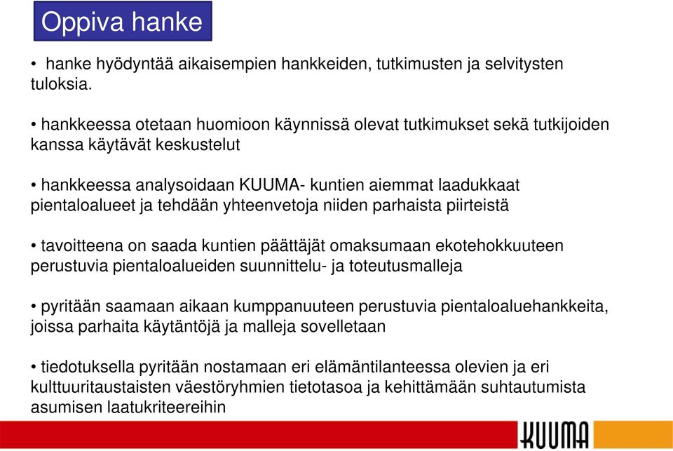 tehdään yhteenvetoja niiden parhaista piirteistä tavoitteena on saada kuntien päättäjät omaksumaan ekotehokkuuteen perustuvia pientaloalueiden suunnittelu- ja toteutusmalleja pyritään