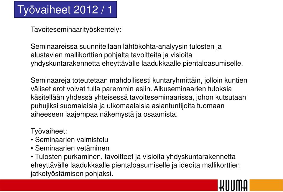 Alkuseminaarien tuloksia käsitellään yhdessä yhteisessä tavoiteseminaarissa, johon kutsutaan puhujiksi suomalaisia ja ulkomaalaisia asiantuntijoita tuomaan aiheeseen laajempaa näkemystä ja