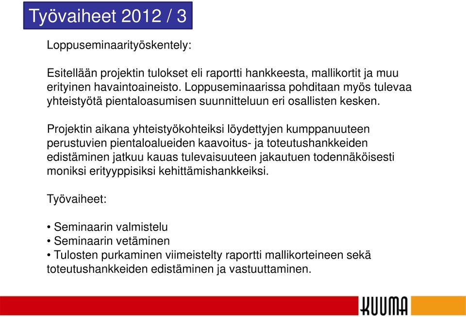 Projektin aikana yhteistyökohteiksi löydettyjen kumppanuuteen perustuvien pientaloalueiden kaavoitus- ja toteutushankkeiden edistäminen jatkuu kauas tulevaisuuteen