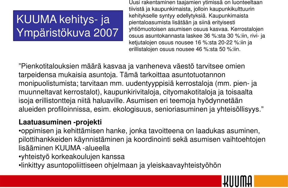 Kerrostalojen osuus asuntokannasta laskee 36 %:sta 30 %:iin, rivi- ja ketjutalojen osuus nousee 16 %:sta 20-22 %:iin ja erillistalojen osuus nousee 46 %:sta 50 %:iin.