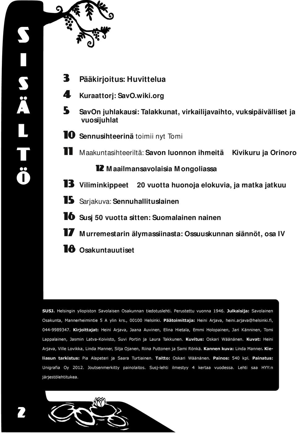 vuoa huonoja elokuva, ja maka jakuu 15 Sarjakuva: Sennuhalluslanen 16 Susj 50 vuoa sen: Suomalanen nanen 17 Murremesarn älymassnasa: Ossuuskunnan sännö, osa IV 18 Osakunauuse SUSJ.