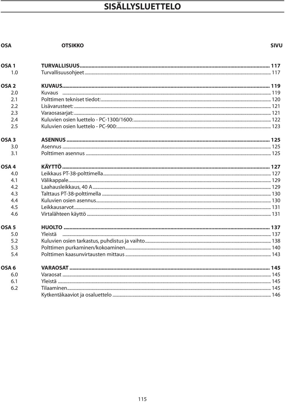 .. 127 4.0 Leikkaus PT-38-polttimella... 127 4.1 Välikappale... 129 4.2 Laahausleikkaus, 40 A... 129 4.3 Talttaus PT-38-polttimella... 130 4.4 Kuluvien osien asennus... 130 4.5 Leikkausarvot... 131 4.