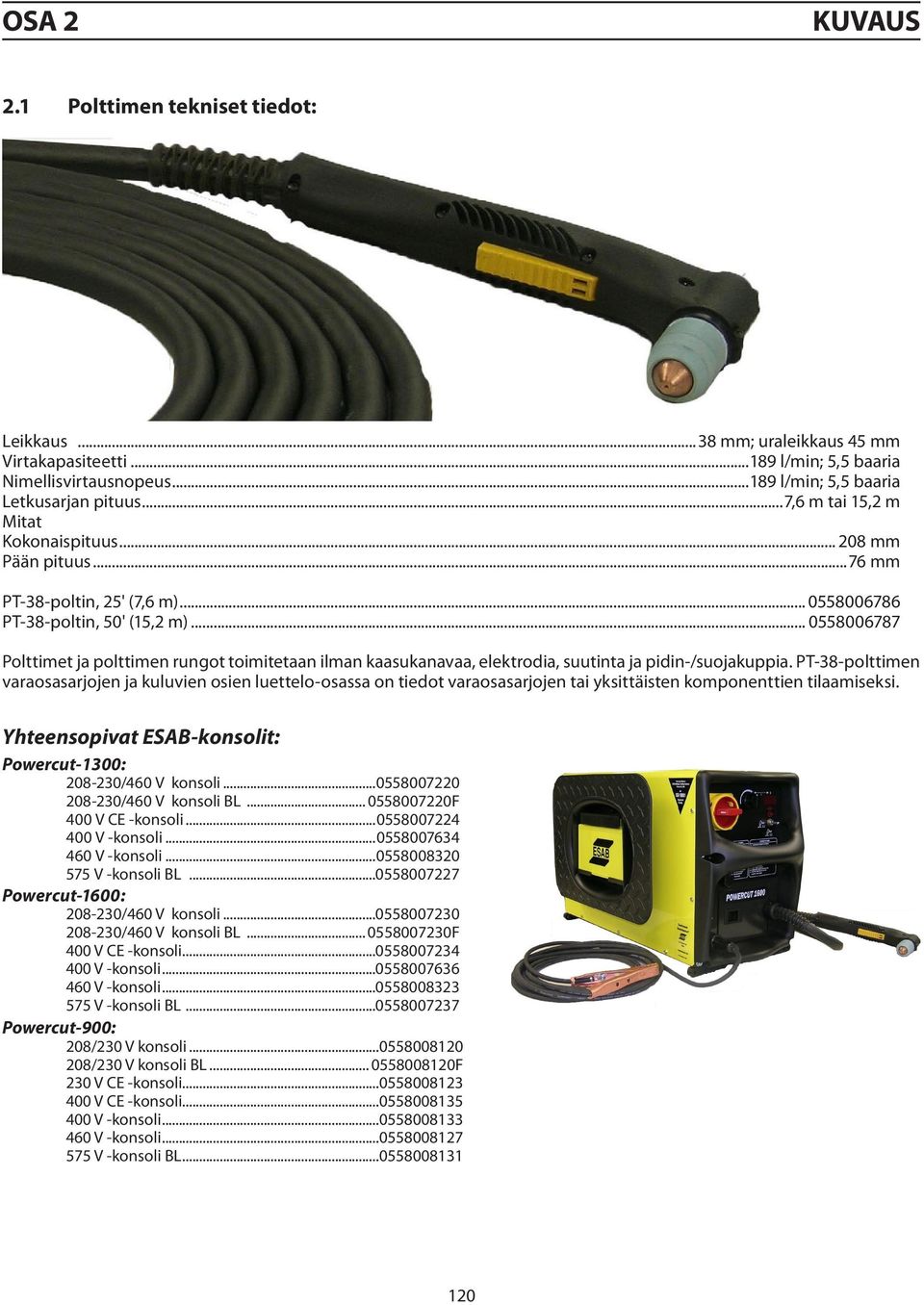 .. 0558006787 Polttimet ja polttimen rungot toimitetaan ilman kaasukanavaa, elektrodia, suutinta ja pidin-/suojakuppia.