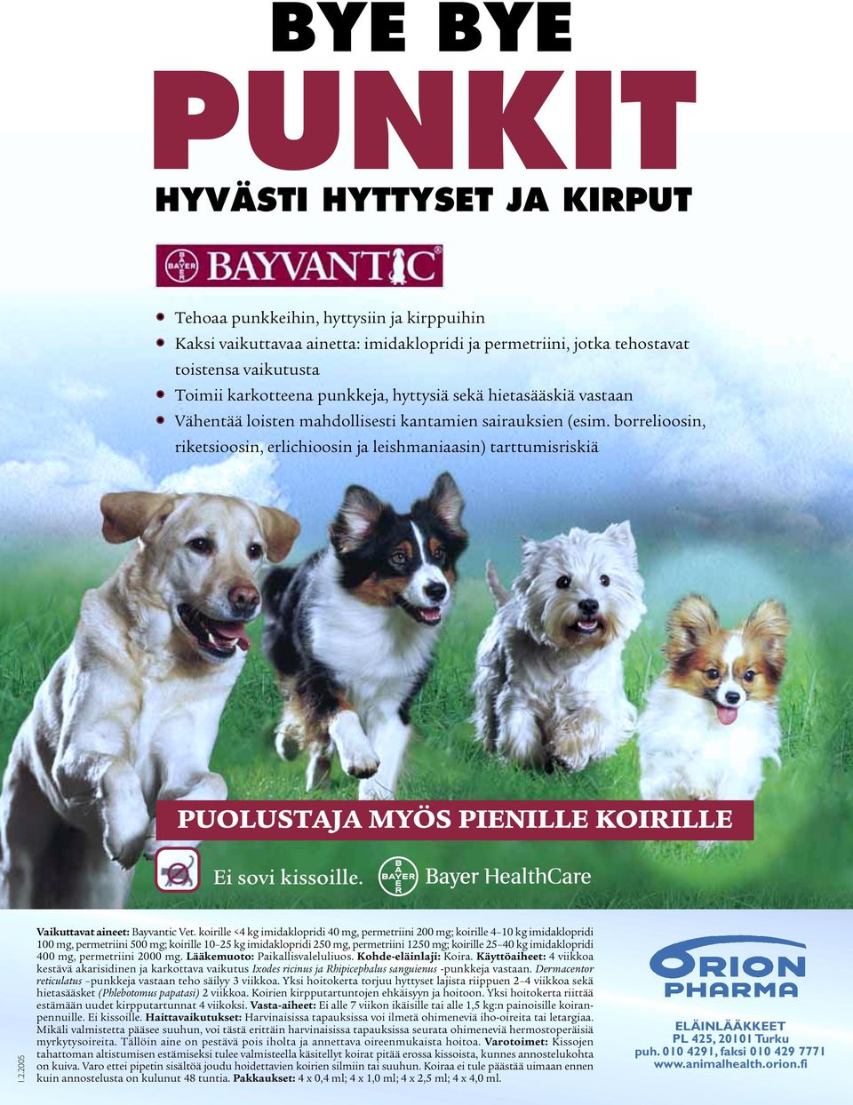 borrelioosin, riketsioosin, erlichioosin ja leishmaniaasin) tarttumisriskiä PUOLUSTAJA MYÖS PIENILLE KOIRILLE Ei sovi kissoille. 1.2.2005 Vaikuttavat aineet: Bayvantic Vet.