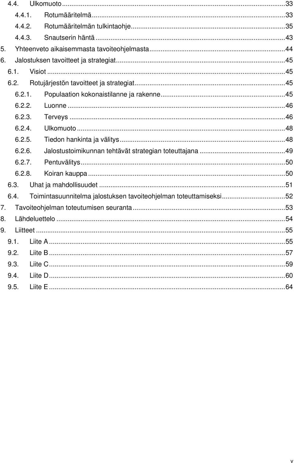 ..48 6.2.5. Tiedon hankinta ja välitys...48 6.2.6. Jalostustoimikunnan tehtävät strategian toteuttajana...49 6.2.7. Pentuvälitys...50 6.2.8. Koiran kauppa...50 6.3. Uhat ja mahdollisuudet...51 6.4. Toimintasuunnitelma jalostuksen tavoiteohjelman toteuttamiseksi.