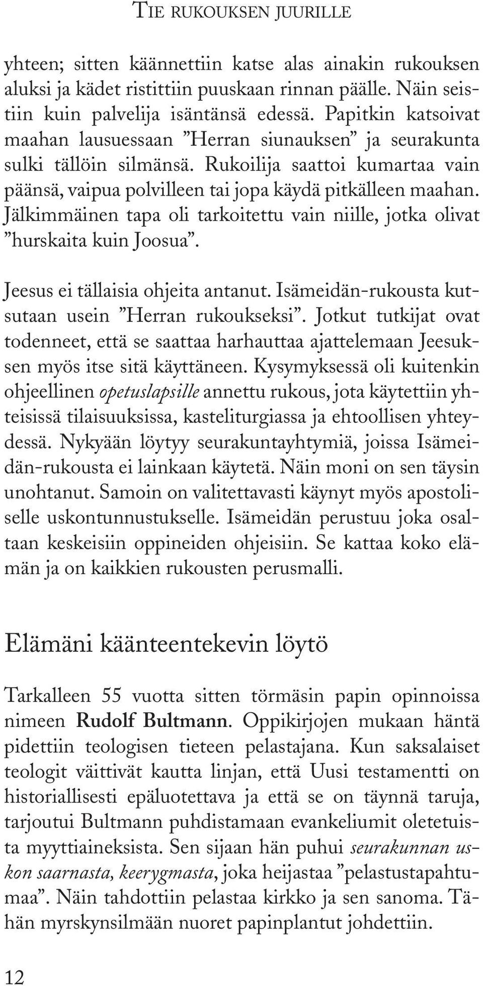 Jälkimmäinen tapa oli tarkoitettu vain niille, jotka olivat hurskaita kuin Joosua. Jeesus ei tällaisia ohjeita antanut. Isämeidän-rukousta kutsutaan usein Herran rukoukseksi.