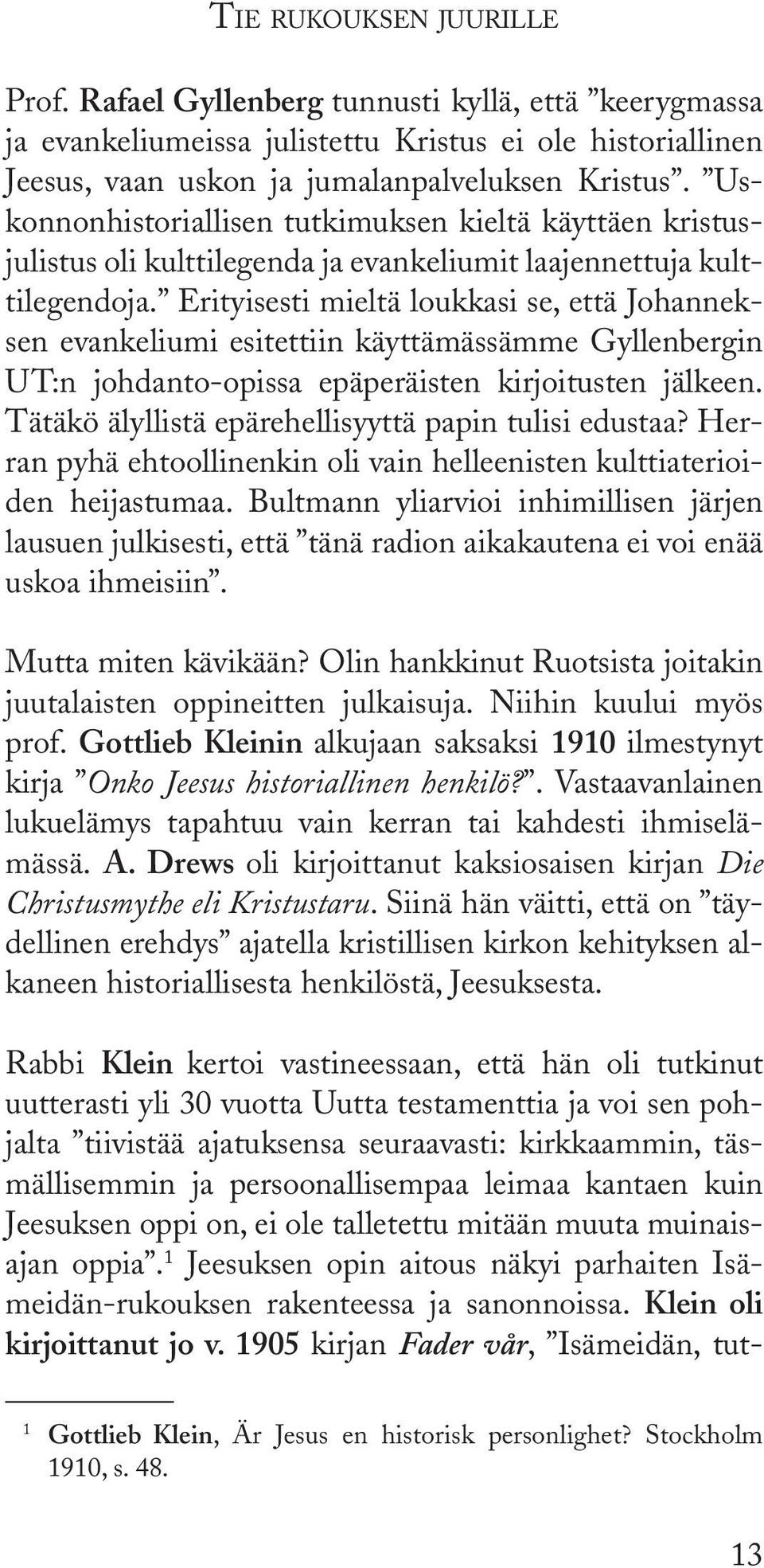 Erityisesti mieltä loukkasi se, että Johanneksen evankeliumi esitettiin käyttämässämme Gyllenbergin UT:n johdanto-opissa epäperäisten kirjoitusten jälkeen.