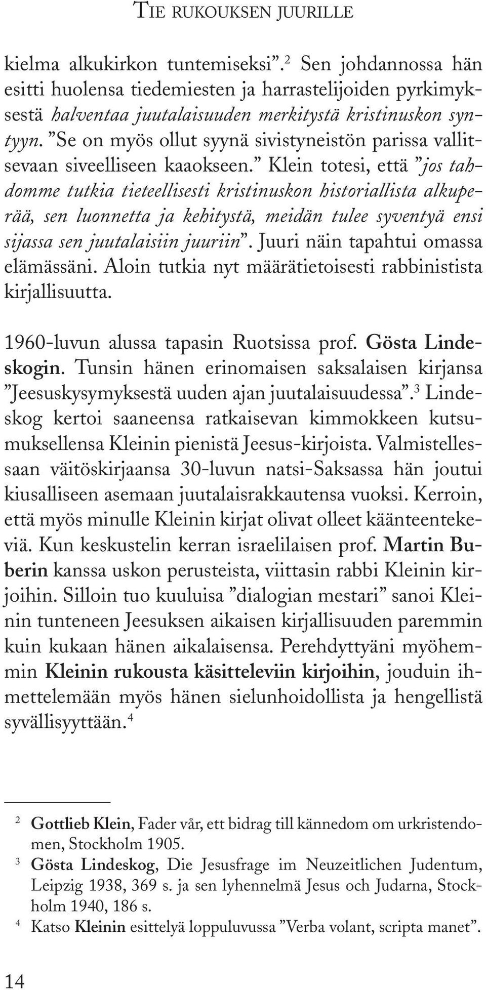 Klein totesi, että jos tahdomme tutkia tieteellisesti kristinuskon historiallista alkuperää, sen luonnetta ja kehitystä, meidän tulee syventyä ensi sijassa sen juutalaisiin juuriin.