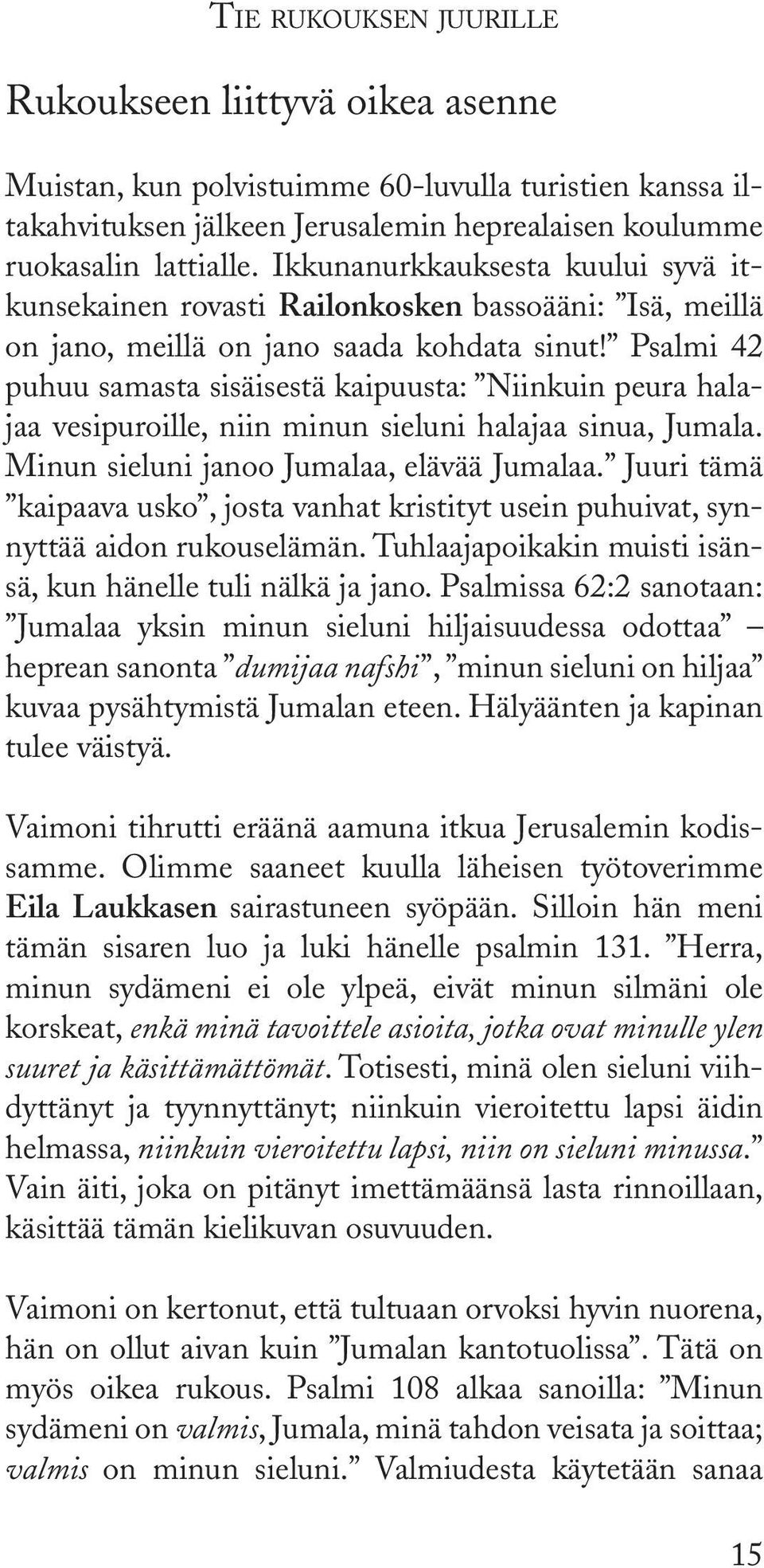 Psalmi 42 puhuu samasta sisäisestä kaipuusta: Niinkuin peura halajaa vesipuroille, niin minun sieluni halajaa sinua, Jumala. Minun sieluni janoo Jumalaa, elävää Jumalaa.