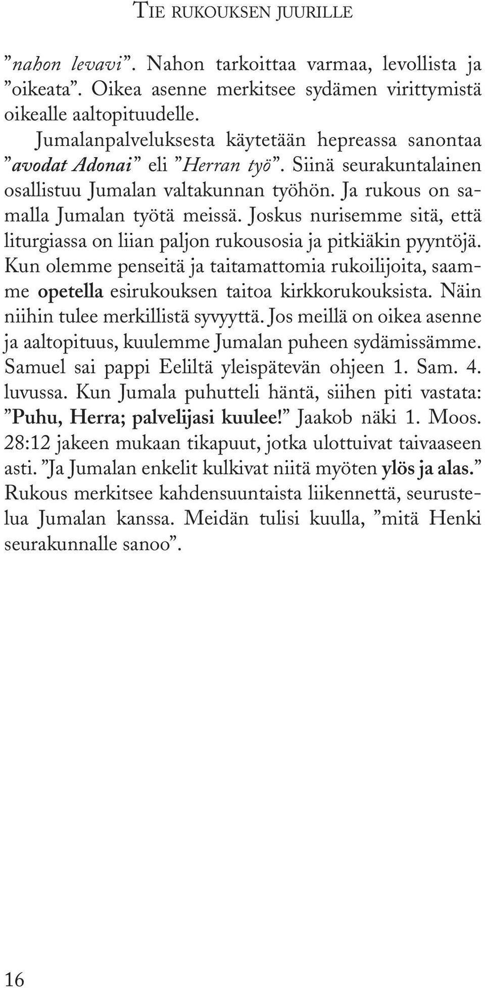 Joskus nurisemme sitä, että liturgiassa on liian paljon rukousosia ja pitkiäkin pyyntöjä. Kun olemme penseitä ja taitamattomia rukoilijoita, saamme opetella esirukouksen taitoa kirkkorukouksista.