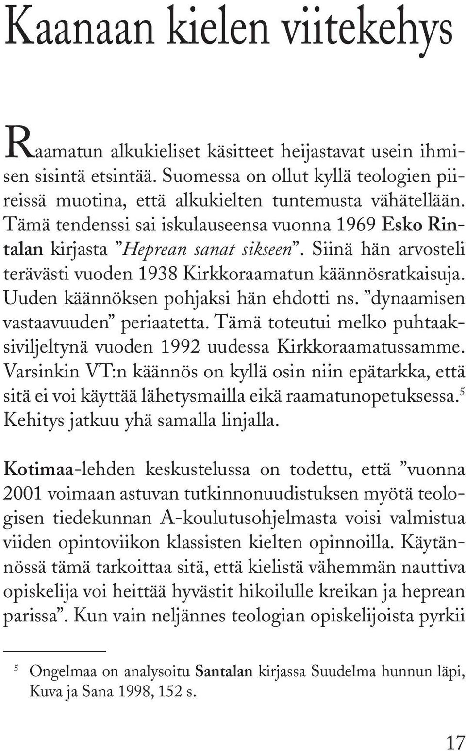 Uuden käännöksen pohjaksi hän ehdotti ns. dynaamisen vastaavuuden periaatetta. Tämä toteutui melko puhtaaksiviljeltynä vuoden 1992 uudessa Kirkkoraamatussamme.