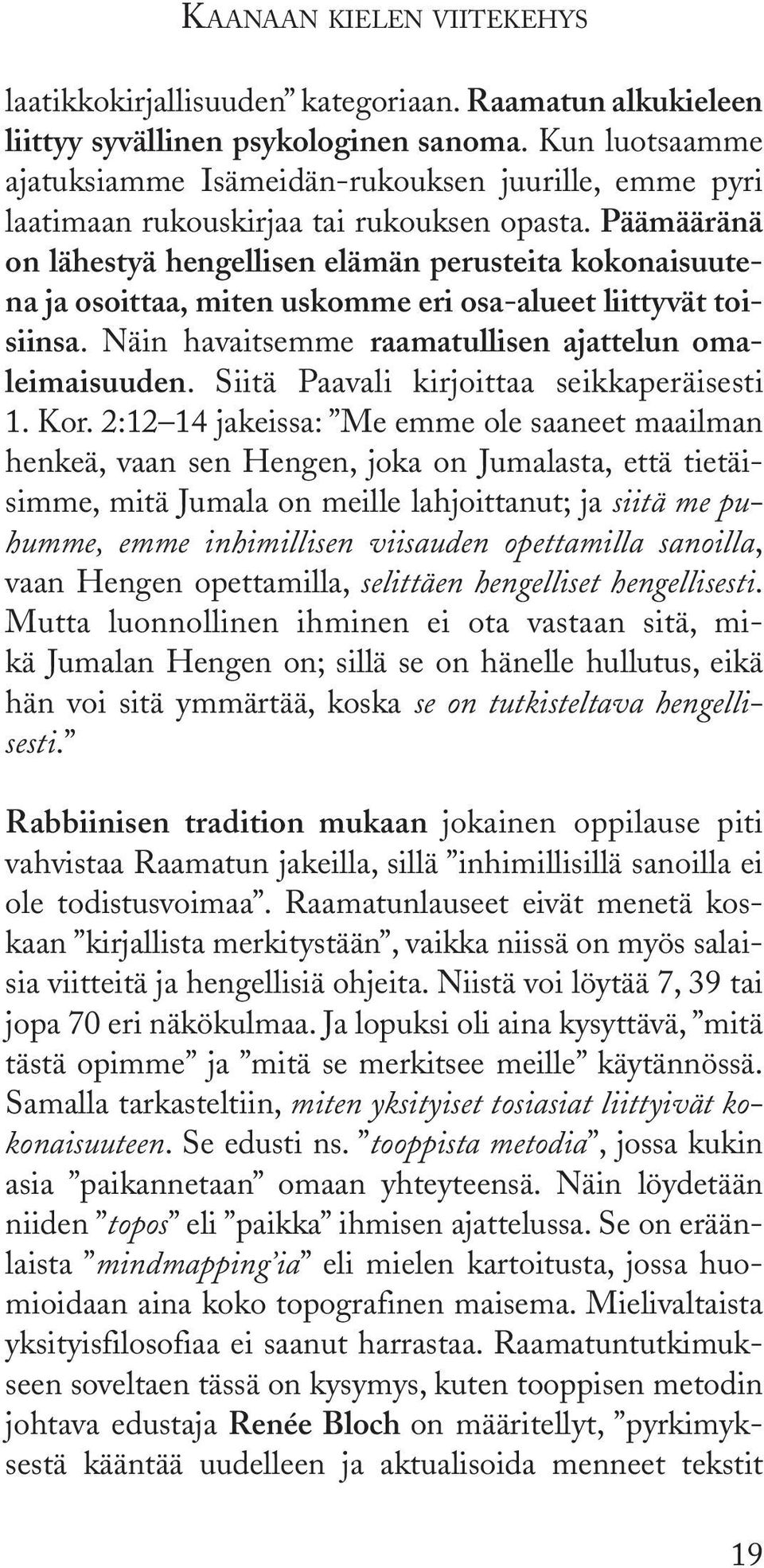 Päämääränä on lähestyä hengellisen elämän perusteita kokonaisuutena ja osoittaa, miten uskomme eri osa-alueet liittyvät toisiinsa. Näin havaitsemme raamatullisen ajattelun omaleimaisuuden.