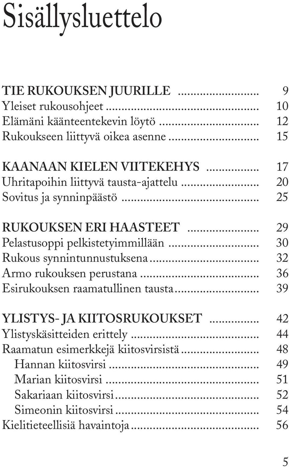 .. 29 Pelastusoppi pelkistetyimmillään... 30 Rukous synnintunnustuksena... 32 Armo rukouksen perustana... 36 Esirukouksen raamatullinen tausta.