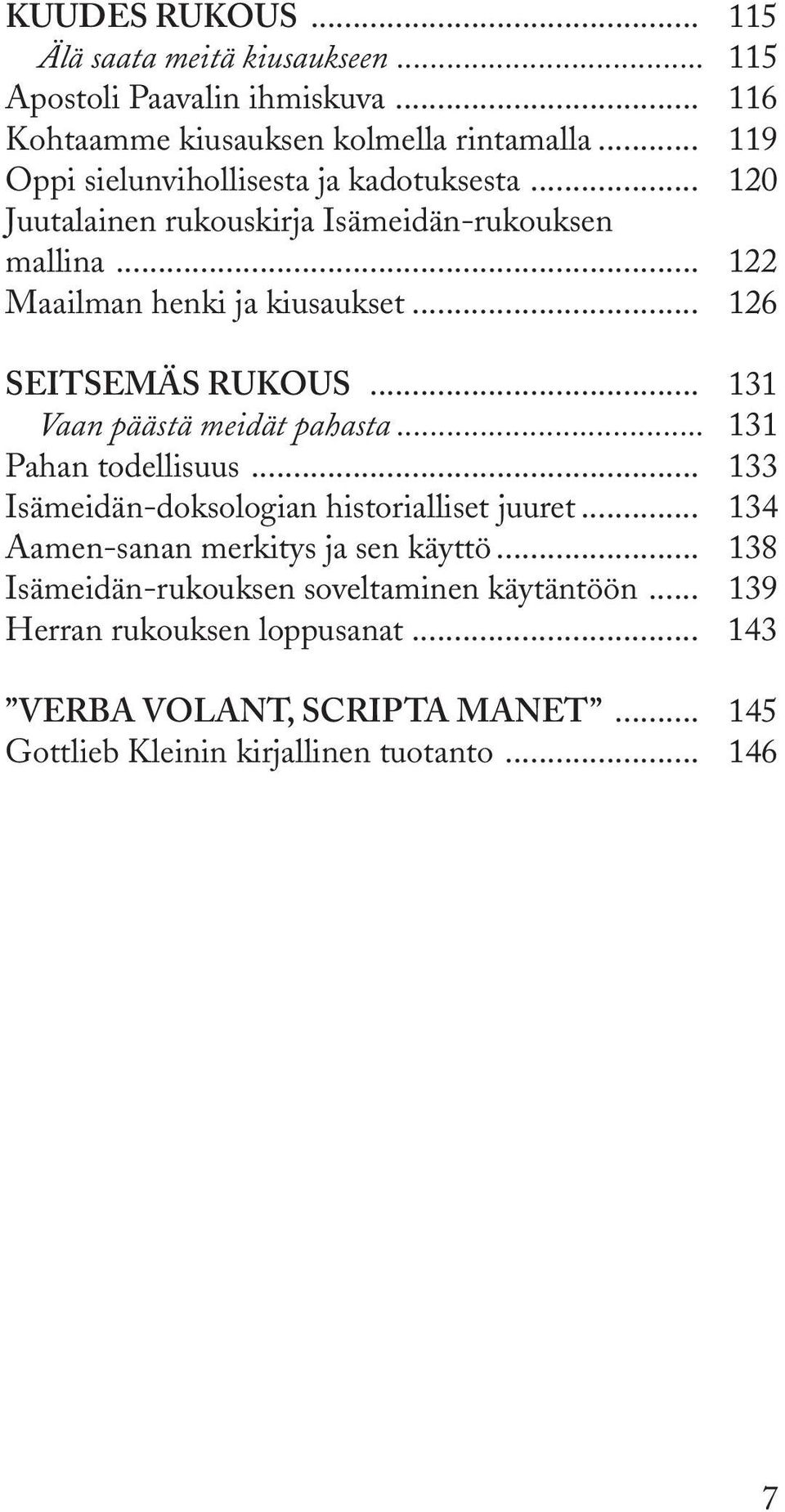 .. 126 SEITSEMÄS RUKOUS... 131 Vaan päästä meidät pahasta... 131 Pahan todellisuus... 133 Isämeidän-doksologian historialliset juuret.