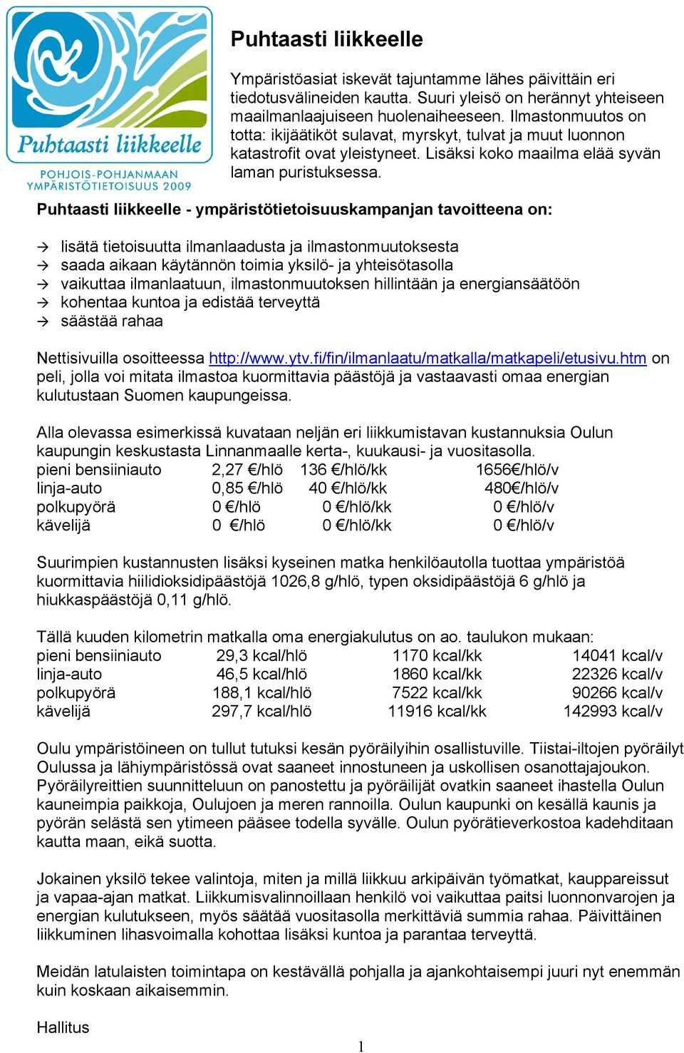 Puhtaasti liikkeelle - ympäristötietoisuuskampanjan tavoitteena on: lisätä tietoisuutta ilmanlaadusta ja ilmastonmuutoksesta saada aikaan käytännön toimia yksilö- ja yhteisötasolla vaikuttaa