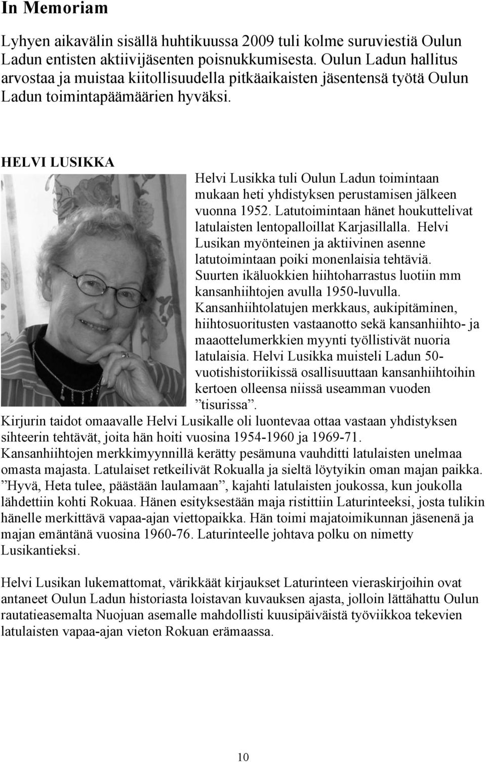 HELVI LUSIKKA Helvi Lusikka tuli Oulun Ladun toimintaan mukaan heti yhdistyksen perustamisen jälkeen vuonna 1952. Latutoimintaan hänet houkuttelivat latulaisten lentopalloillat Karjasillalla.