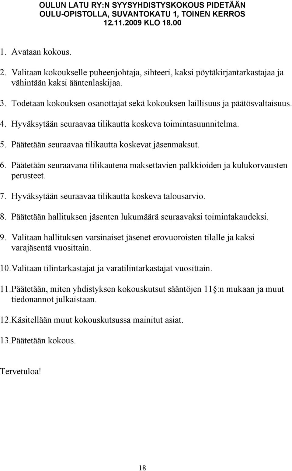 Hyväksytään seuraavaa tilikautta koskeva toimintasuunnitelma. 5. Päätetään seuraavaa tilikautta koskevat jäsenmaksut. 6.