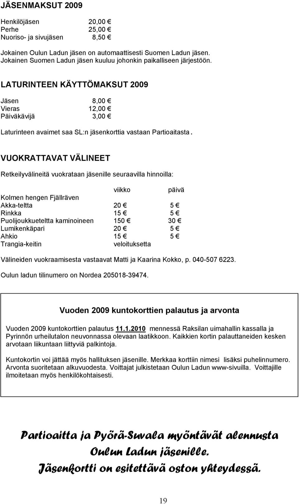 LATURINTEEN KÄYTTÖMAKSUT 2009 Jäsen 8,00 Vieras 12,00 Päiväkävijä 3,00 Laturinteen avaimet saa SL:n jäsenkorttia vastaan Partioaitasta.