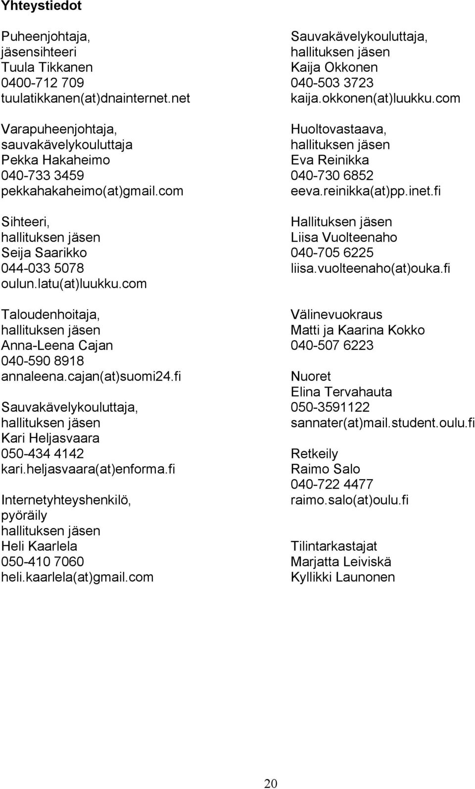 fi Sauvakävelykouluttaja, hallituksen jäsen Kari Heljasvaara 050-434 4142 kari.heljasvaara(at)enforma.fi Internetyhteyshenkilö, pyöräily hallituksen jäsen Heli Kaarlela 050-410 7060 heli.