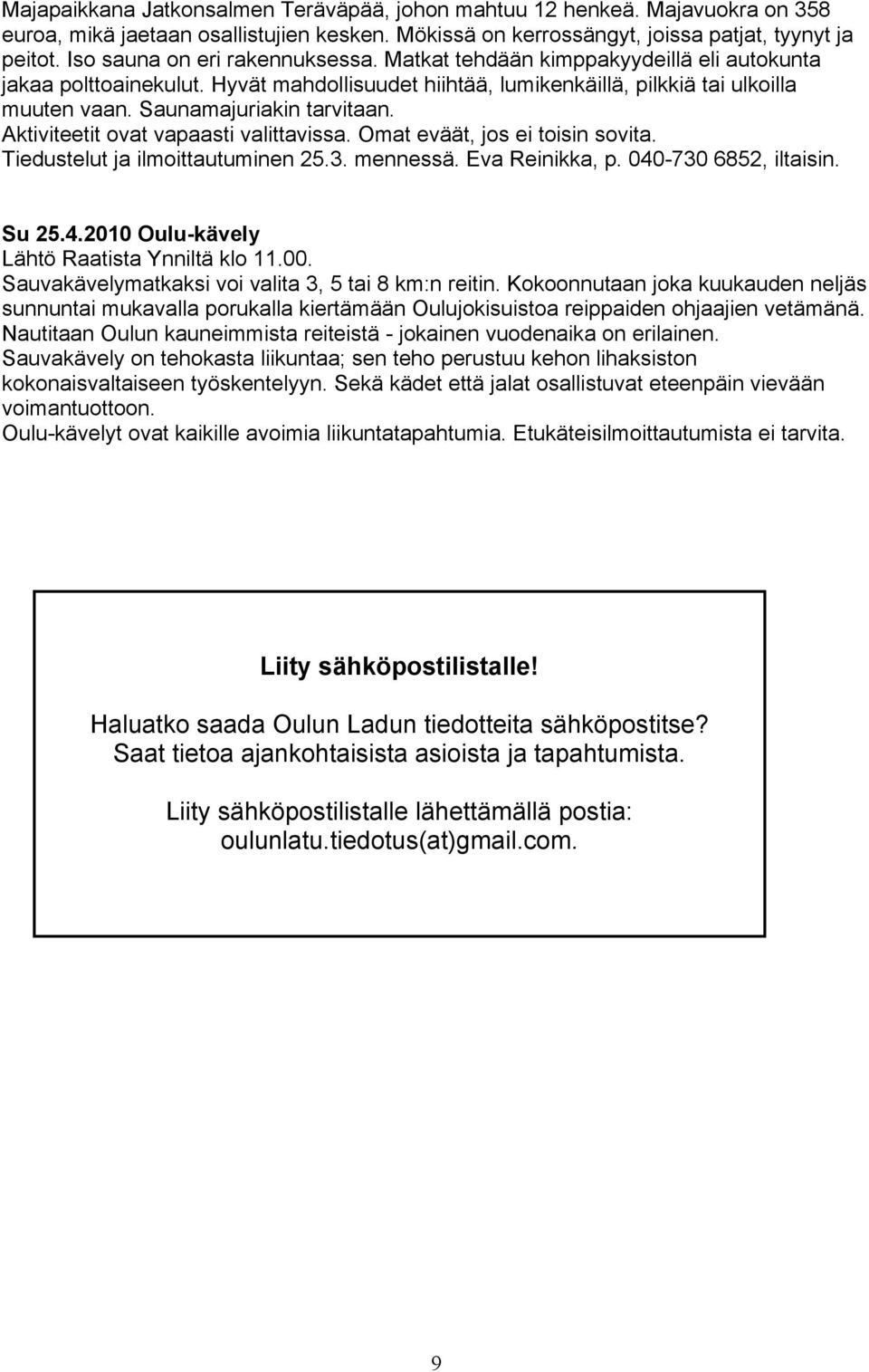 Saunamajuriakin tarvitaan. Aktiviteetit ovat vapaasti valittavissa. Omat eväät, jos ei toisin sovita. Tiedustelut ja ilmoittautuminen 25.3. mennessä. Eva Reinikka, p. 040