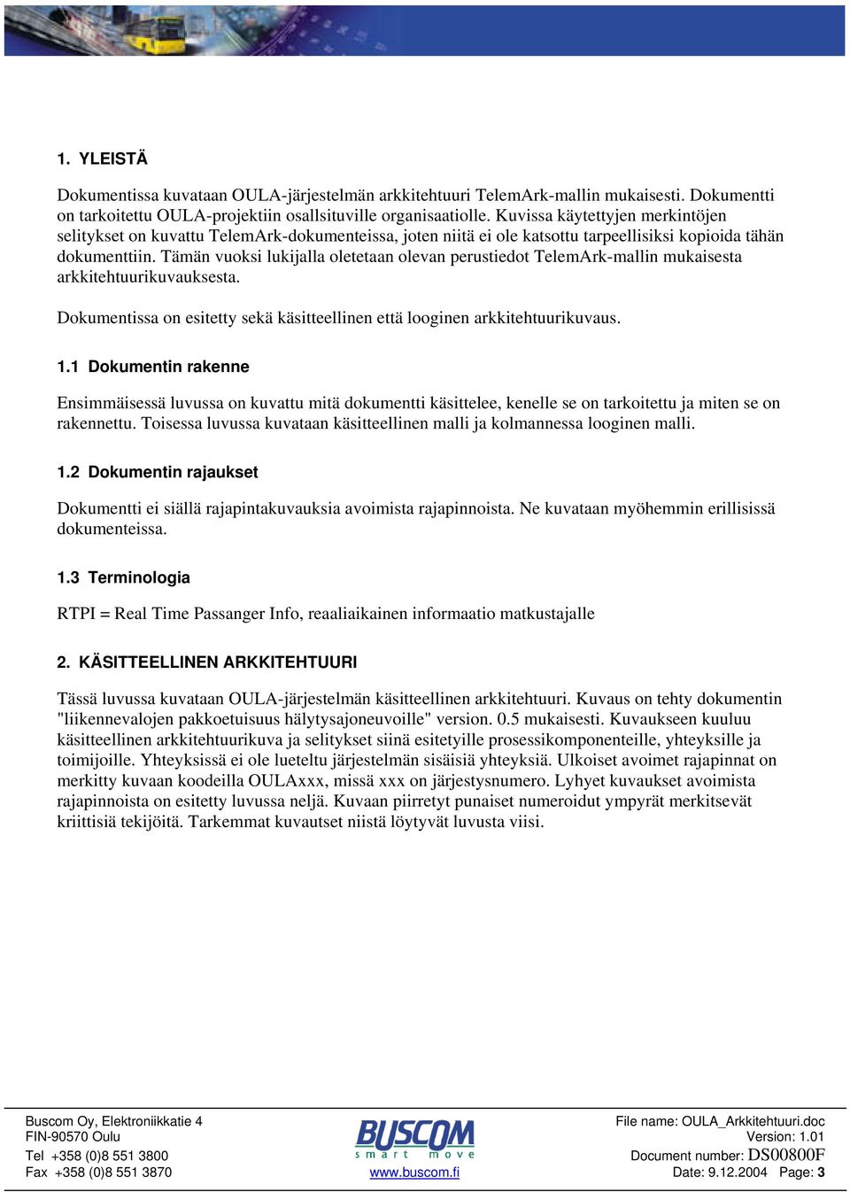 Tämän vuoksi lukijalla oletetaan olevan perustiedot TelemArk-mallin mukaisesta arkkitehtuurikuvauksesta. Dokumentissa on esitetty sekä käsitteellinen että looginen arkkitehtuurikuvaus. 1.
