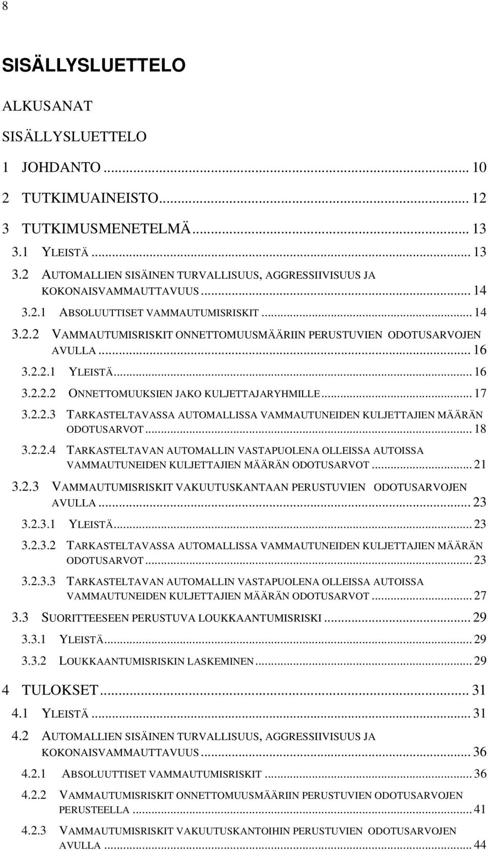 .. 17 3.2.2.3 TARKASTELTAVASSA AUTOMALLISSA VAMMAUTUNEIDEN KULJETTAJIEN MÄÄRÄN ODOTUSARVOT... 18 3.2.2.4 TARKASTELTAVAN AUTOMALLIN VASTAPUOLENA OLLEISSA AUTOISSA VAMMAUTUNEIDEN KULJETTAJIEN MÄÄRÄN ODOTUSARVOT.