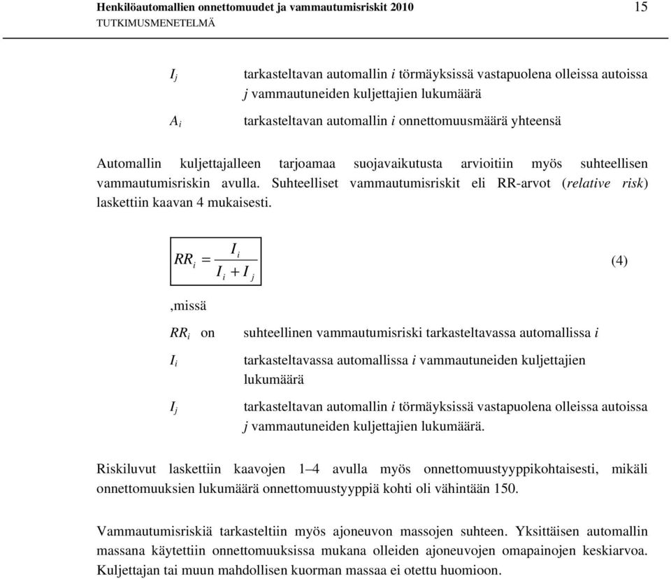 Suhteelliset vammautumisriskit eli RR-arvot (relative risk) laskettiin kaavan 4 mukaisesti.