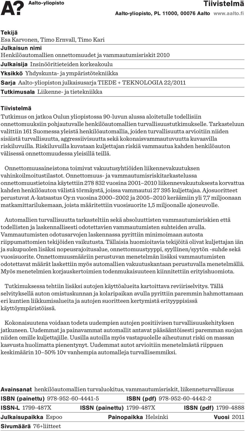 ympäristötekniikka Sarja Aalto-yliopiston julkaisusarja TIEDE + TEKNOLOGIA 22/2011 Tutkimusala Liikenne- ja tietekniikka Tiivistelmä Tutkimus on jatkoa Oulun yliopistossa 90-luvun alussa aloitetulle